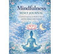 30-Day Mindfulness Reset Journal: A Guided Journey to Reduce Stress and Reconnect with Yourself