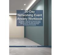 30-Day Networking Event Anxiety Workbook: A Practical 30-Day Plan to Overcome Social Anxiety at Conferences, Start Conversations with Confidence, and Build Meaningful Professional Connections