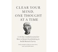 30-Day Overthink Detox Journal for Men: Guided Prompts to Stop Overthinking & Build Confident Decision-Making: Daily guided prompts to stop ... anxiety, and think with clarity and control.