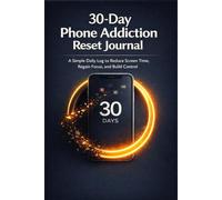 30-Day Phone Addiction Reset Journal: A Simple Daily Log to Reduce Screen Time, Regain Focus, and Build Control