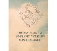 30 day plan to simplyfiy your life &find balance: A guided daily journey for busy women who are ready to reclaim their time, energy, and peace.