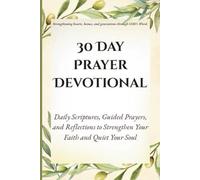30 Day Prayer Devotional: Daily Scriptures, Guided Prayers, and Reflections to Strengthen Your Faith and Quiet Your Soul