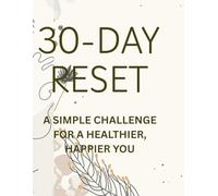 30-Day Reset: A Simple Challenge for a Healthier, Happier You: Daily wellness prompts, trackers, and tips to boost energy, mood, and motivation.