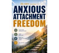 30-Day Roadmap to Anxious Attachment Freedom: A Guided Path to Calm Your Nervous System, Break the Anxious-Avoidant Cycle, and Feel Secure Again