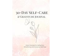 30-Day Self-Care & Gratitude Journal: Daily Prompts for Reflection, Mindfulness & Emotional Wellness