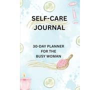 30 DAY SELF-CARE JOURNAL FOR BUSY WOMEN: Daily Prompts and Affirmations for Stress Relief, Balance, and Empowerment