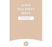 30-Day Self-Focus Reset: Build Discipline. Gain Clarity. Become Consistent.