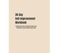 30-Day Self-Improvement Workbook: A Guided 30-Day Plan to Build Better Habits, Boost Productivity & Create Lasting Personal Growth