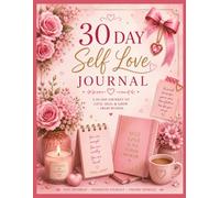 30 DAY Self Love JOURNAL: A JOURNEY TO LOVE, HEAL & GROW - FROM WITHIN