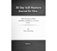 30-Day Self-Mastery Journal for Men: Daily Prompts to Build Discipline, Confidence, and Inner Peace
