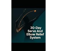 30-Day Serve & Elbow Relief System - Cut Faults by 50%: Rebuild Your Tennis Serve with Science-Based Drills and Injury-Smart Progressions
