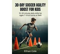 30-Day Soccer Agility System for Kids: A Step-by-Step Home Training Program to Improve Footwork, Balance, Coordination and Quickness in Just 15 Minutes a Day