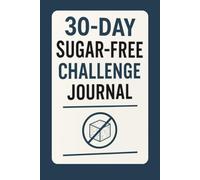 30-Day Sugar-Free Challenge Journal: Healthy Habits Tracker for a Sugar Detox and Better Lifestyle