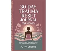 30-Day Trauma Reset Journal For Women: Daily Prompts, Healing Exercises, And Reflections To Reclaim Focus