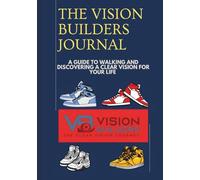 30 Day Vision Builders Journal: A GUIDE TO WALKING AND DISCOVERING A CLEAR VISION FOR YOUR LIFE