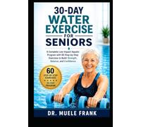 30-DAY WATER EXERCISE FOR SENIORS: A Complete Low-Impact Aquatic Program with 60 Step-by-Step Exercises to Build Strength, Balance, and Confidence