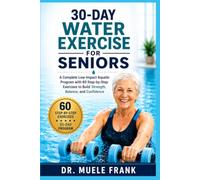30-DAY WATER EXERCISE FOR SENIORS: A Complete Low-Impact Aquatic Program with 60 Step-by-Step Exercises to Build Strength, Balance, and Confidence