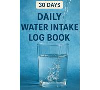 30-Day Water Intake Tracker Log Book: Daily Hydration Journal with Weekly Summary, 38-Page Wellness Planner for Drinking More Water | 6” x 9” Habit Tracker for Health, Mood, and Notes