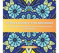 30 Days Anxiety-Free Mandalas: A Daily Mindfulness Coloring Journey to Soothe Stress and Find Peace
