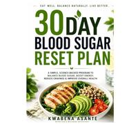 30 DAYS BLOOD SUGAR RESET PLAN: A simple, Science-Backed Program To Balance Blood Sugar, Boost Energy, Reduce Cravings & Improve Overall Health