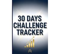 30 Days Challenge Tracker: Track Your Daily Progress, Set Clear Goals & Build New Habits with This Organized 30-Day Challenge Planner for Self-Improvement and Motivation