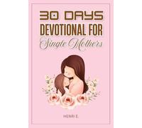 30 DAYS DEVOTIONAL FOR SINGLE MOTHERS: “Daily Scriptures, Reflections, and Prayers for Women Walking Alone with God”
