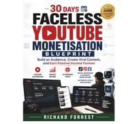 30 days Faceless YouTube Monetisation Blueprint: Build an Audience, Create Viral Content, and Earn Passive Income Forever