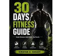 30 DAYS FITNESS GUIDE: Simple Workouts, Better Habits, Real Results