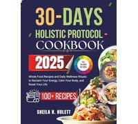 30 DAYS HOLISTIC HEALING PROTOCOL COOKBOOK: Whole Food Recipes and Daily Wellness Rituals to Reclaim Your Energy, Calm Your Body, and Reset Your Life