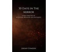 30 Days In The Mirror: A Daily Practice of Attention, Behavior, and Alignment