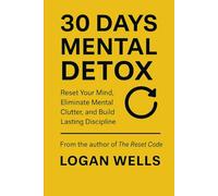 30 Days Mental Detox: Reset Your Mind, Eliminate Mental Clutter, and Build Lasting Discipline