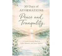 30 Days of Affirmations: Peace and Tranquility: A Gentle Journey Back to Calm, Balance, and Inner Stillness