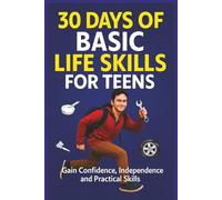30 Days of Basic Life Skills for Teens A Daily Challenge Journal: Gain Confidence, Independence and Practical Skills.