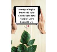 30 Days of Digital Detox and Daily Affirmations for a Happier, More Balanced Life