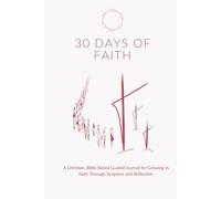 30 Days of Faith: A Christian, Bible-Based Guided Journal for Growing in Faith Through Scripture and Reflection