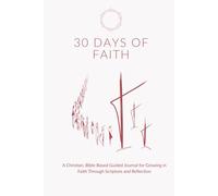 30 Days of Faith: A Christian, Bible-Based Guided Journal for Growing in Faith Through Scripture and Reflection