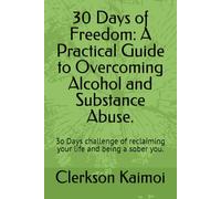 30 Days of Freedom: A Practical Guide to Overcoming Alcohol and Substance Abuse.: 3o Days challenge of reclaiming your life and being a sober you.