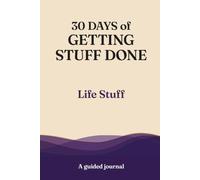 30 Days of Getting Stuff Done: Life Stuff: A Guided Journal for Personal Growth and Positive Change