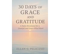 30 Days of Grace and Gratitude: A Daily Devotional for a Grateful and Grace-Filled Heart