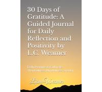 30 Days of Gratitude: A Guided Journal for Daily Reflection and Positivity by L.C. Weamer: Daily Prompts to Cultivate Thankfulness, Mindfulness, and Joy
