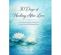 30 Days of Healing after love: A gentle Journal for letting go, loving yourself and finding Peace