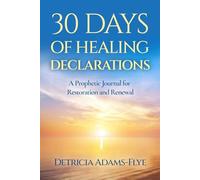 30 Days of Healing Declarations: A Prophetic Journal for Restoration and Renewal