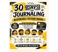30 Days of Journaling: Responsible Decision Making: Responsible Decision Making: A ready-to-use journal book with prompts, resources, and actionable steps to help students become the best they can be.