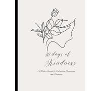 30 Days of Kindness: A Daily Journal for Cultivating Compassion and Positivity: Practice Acts of Kindness Each Day and Reflect on How You Make a Difference
