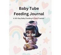 30 Days of Love & Nutrition: A Baby Tube Feeding Tracker Journal - Daily Log for Parents of Tube fed babies