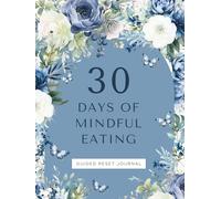 30 Days of Mindful Eating: Guided Reset Journal, Blue Flower Journal with tips, practices, journal prompts and affirmations, helps you restore your relationship with food