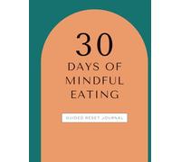 30 Days of Mindful Eating: Guided Reset Journal, Journal with tips, practices, journal prompts and affirmations, helps you restore your relationship with food