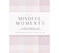 30 Days of Mindful Moments: An Intentional, Reflective Journal For More Peace, Purpose and Presence