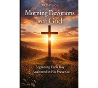 30 Days of Morning Devotions with God: Beginning Each Day Anchored in His Presence