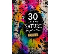 30 Days Of Nature Inspiration - Volume 1: A Guided Reflection and Creative Journal with Sketch Pages